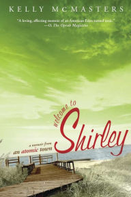 Title: Welcome to Shirley: A Memoir from an Atomic Town, Author: Kelly McMasters
