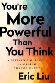 Title: You're More Powerful than You Think: A Citizen's Guide to Making Change Happen, Author: Eric Liu