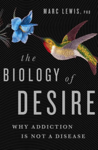 Title: The Biology of Desire: Why Addiction Is Not a Disease, Author: Marc Lewis PhD