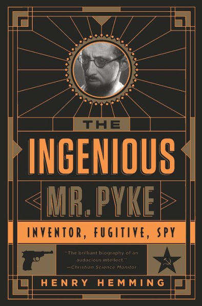 The Ingenious Mr. Pyke: Inventor, Fugitive, Spy