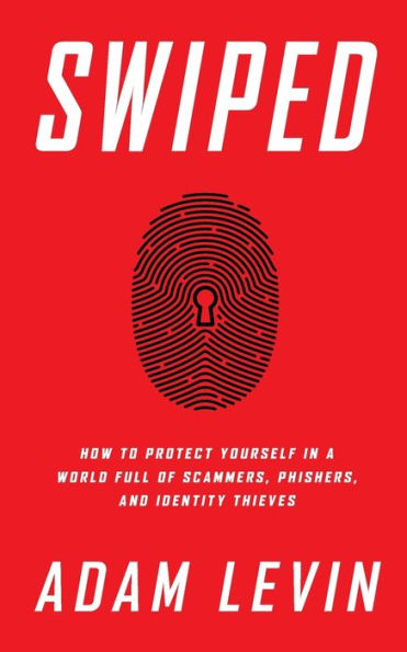 Swiped: How to Protect Yourself a World Full of Scammers, Phishers, and Identity Thieves