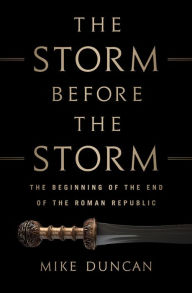 Title: The Storm Before the Storm: The Beginning of the End of the Roman Republic, Author: Mike Duncan