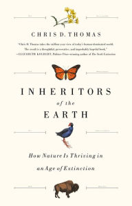 Title: Inheritors of the Earth: How Nature Is Thriving in an Age of Extinction, Author: Chris D. Thomas