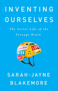Title: Inventing Ourselves: The Secret Life of the Teenage Brain, Author: Sarah-Jayne Blakemore