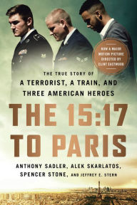 Title: The 15:17 to Paris: The True Story of a Terrorist, a Train, and Three American Heroes, Author: Anthony Sadler