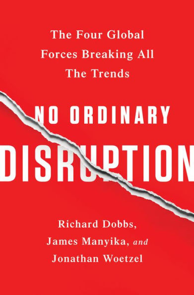 No Ordinary Disruption: The Four Global Forces Breaking All the Trends