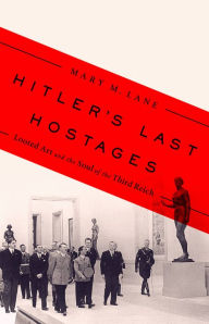 Title: Hitler's Last Hostages: Looted Art and the Soul of the Third Reich, Author: Mary M. Lane