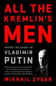 Title: All the Kremlin's Men: Inside the Court of Vladimir Putin, Author: Mikhail Zygar