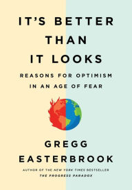 Title: It's Better Than It Looks: Reasons for Optimism in an Age of Fear, Author: Gregg Easterbrook