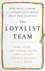 The Loyalist Team: How Trust, Candor, and Authenticity Create Great Organizations