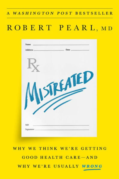 Mistreated: Why We Think We're Getting Good Health Care -- and Usually Wrong