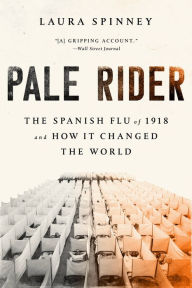 Title: Pale Rider: The Spanish Flu of 1918 and How It Changed the World, Author: Laura  Spinney