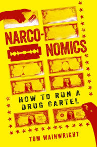 Title: Narconomics : How to Run a Drug Cartel, Author: Tom Wainwright