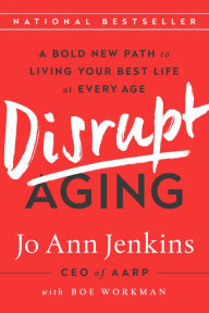 Title: Disrupt Aging: A Bold New Path to Living Your Best Life at Every Age, Author: Jo Ann Jenkins