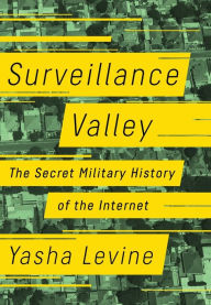 Download books on kindle fire hd Surveillance Valley: The Secret Military History of the Internet 9781610398022 by Yasha Levine ePub PDF