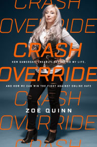 Title: Crash Override: How Gamergate (Nearly) Destroyed My Life, and How We Can Win the Fight Against Online Hate, Author: Zoe Quinn