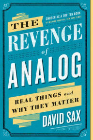 Title: The Revenge of Analog: Real Things and Why They Matter, Author: David Sax