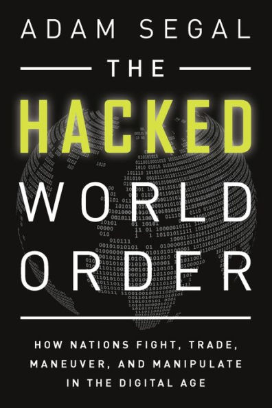 the Hacked World Order: How Nations Fight, Trade, Maneuver, and Manipulate Digital Age