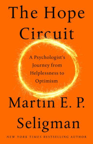 Title: The Hope Circuit: A Psychologist's Journey from Helplessness to Optimism, Author: Martin E. P. Seligman