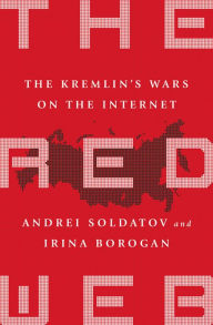 Title: The Red Web: The Kremlin's Wars on the Internet, Author: Andrei Soldatov