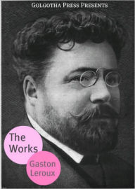 Title: The Works of Gaston Leroux, Author: Gaston Leroux