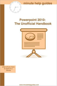 Title: Microsoft PowerPoint 2010: The Unofficial Handbook, Author: Minute Help Guides