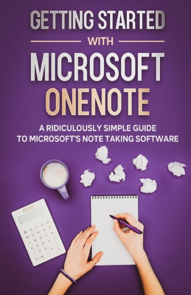 Getting Started With Microsoft OneNote: A Ridiculously Simple Guide to Microsoft's Note Taking Software