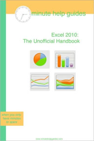 Title: Microsoft Excel 2010: The Unofficial Handbook, Author: Minute Help Guides