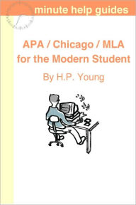 Title: APA / Chicago / MLA for the Modern Student: A Practical Guide for Citing Internet and Book Resources, Author: Minute Help Guides