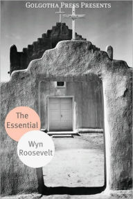 Title: The Essential Works of Wyn Roosevelt, Author: Wyn Roosevelt