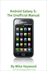 Title: Samsung Galaxy S: The Unofficial Manual (Also Known As Vibrant, Epic, Fascinate, Captivate), Author: Minute Help Guides