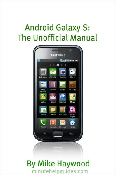 Samsung Galaxy S: The Unofficial Manual (Also Known As Vibrant, Epic, Fascinate, Captivate)