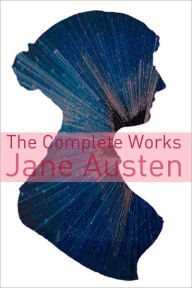 Title: The Complete Works of Jane Austen (Full Text with Biography, Chapter Summaries, Examination of Themes, and Character Summaries), Author: Jane Austen