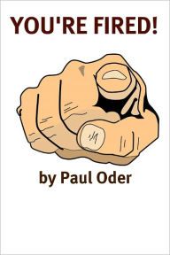 Title: You're Fired: Rebuilding Your Professional Life After Getting Fired, Laid Off, Demoted, or Down-Sized, Author: Minute Help Guides