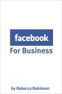 Facebook for Business: How to Create a Facebook Business Page That Works -- From the Basics to Using Facebook's Advanced Mark Up Language (FBML)