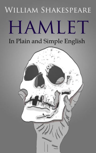 Hamlet In Plain and Simple English: (A Modern Translation and the Original Version)