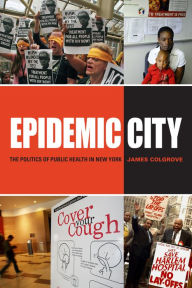 Title: Epidemic City: The Politics of Public Health in New York, Author: James Colgrove