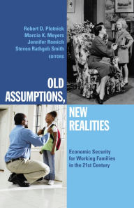 Title: Old Assumptions, New Realities: Ensuring Economic Security for Working Families in the 21st Century, Author: Robert D. Plotnick