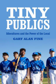 Title: Tiny Publics: A Theory of Group Action and Culture, Author: Gary Alan Fine