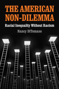 Title: The American Non-Dilemma: Racial Inequality Without Racism, Author: Nancy DiTomaso