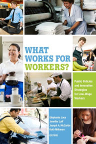 Title: What Works for Workers?: Public Policies and Innovative Strategies for Low-Wage Workers, Author: Stephanie Luce