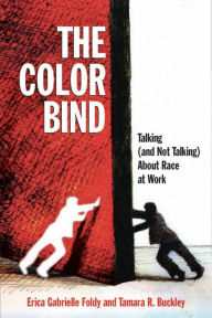 Title: The Color Bind: Talking (and Not Talking) About Race at Work, Author: Erica Gabrielle Foldy
