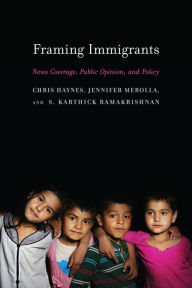 Title: Framing Immigrants: News Coverage, Public Opinion, and Policy, Author: Chris Haynes
