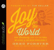 Title: Joy for the World: How Christianity Lost Its Cultural Influence and Can Begin Rebuilding It, Author: Greg Forster