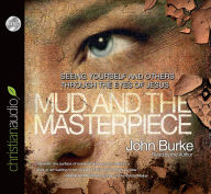 Title: The Mud and the Masterpiece: Seeing Yourself and Others through the Eyes of Jesus, Author: John Burke