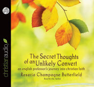 Title: The Secret Thoughts of an Unlikely Convert: An English Professor's Journey into Christian Faith, Author: Rosaria Champagne Butterfield