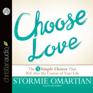 Title: Choose Love: The Three Simple Choices That Will Alter the Course of Your Life, Author: Stormie Omartian