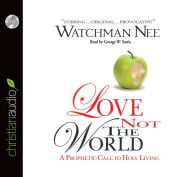 Title: Love Not The World: A Prophetic Call to Holy Living, Author: Watchman Nee