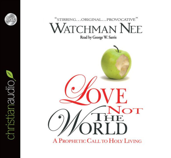 Love Not The World: A Prophetic Call to Holy Living