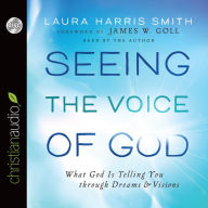 Title: Seeing the Voice of God: What God Is Telling You through Dreams and Visions, Author: Laura Harris Smith